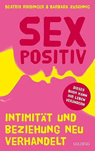 Sexpositiv. Intimität und Beziehung neu verhandelt. Dein Körper, deine Regeln: Mit Sexpositivität...